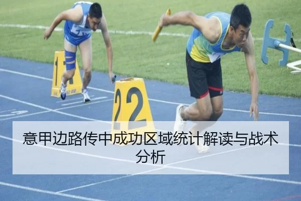 意甲边路传中成功区域统计解读与战术分析