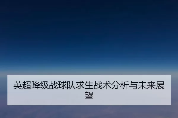 英超降级战球队求生战术分析与未来展望